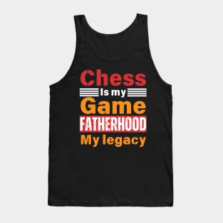 Chess is My Game, Fatherhood My Legacy - Fathers Day - Dad Quote - Chess Lover Tank Top